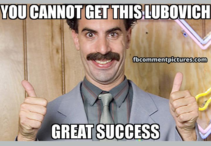 Borat Thumbs Up with the caption You Cannot get this Lubovich Great Success