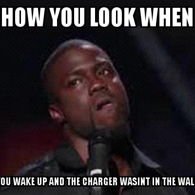 KEVIN HART with the caption HOW YOU LOOK WHEN YOU WAKE UP AND THE CHARGER WASINT IN THE WALL