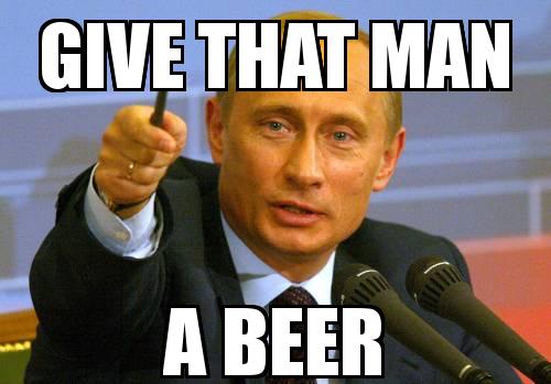 PUTIN with the caption GIVE THAT MAN A BEER