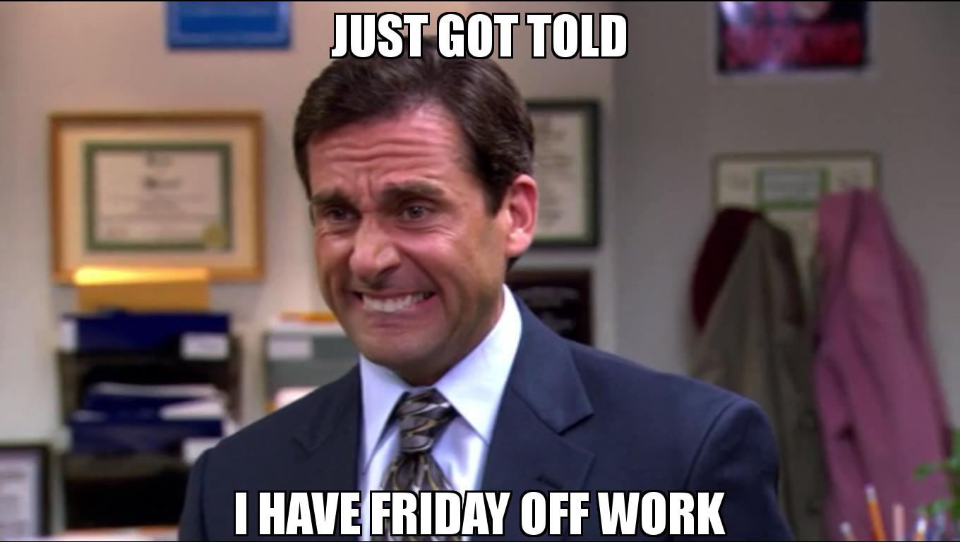 Steve Carell | just got told i have friday off work