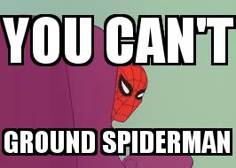 Sneaky Spiderman with the caption YOU CAN'T GROUND SPIDERMAN
