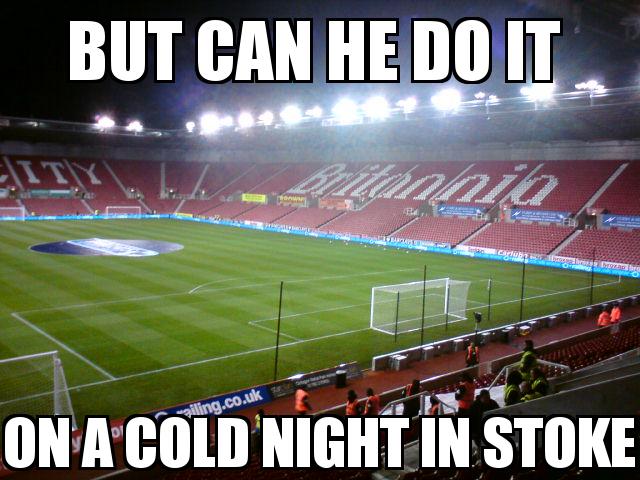 Stoke City Stadium with the caption But Can he do it  on a cold night in stoke
