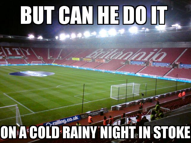 Stoke City Stadium with the caption But can he do it  on a cold rainy night in stoke