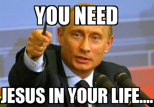 PUTIN with the caption you need jesus in your life....