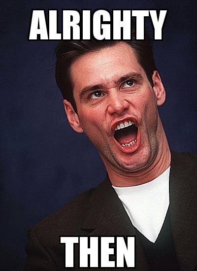 Jim Carrey Crazy Face with the caption ALRIGHTY THEN