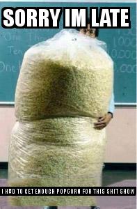 Big Bag of Popcorn Teacher Guy with the caption sorry im late  i had to get enough popcorn for this shit show
