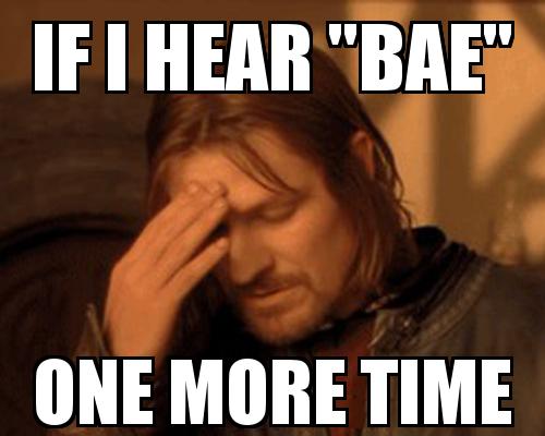 One Does not simply guy covering his face with the caption If I hear "BAE" One more time