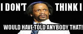 Katt Williams with the caption I don't                 think I     would have told anybody that!
