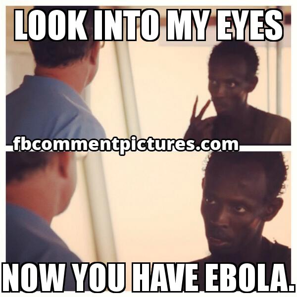 Look at Me I am the Captain Now - Captain Philips with the caption LOOK INTO MY EYES NOW YOU HAVE EBOLA.