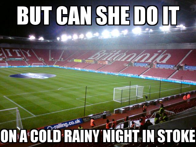 Stoke City Stadium with the caption BUT CAN SHE DO IT ON A COLD RAINY NIGHT IN STOKE