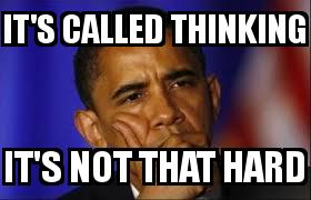 Obama Thinking with the caption IT'S CALLED THINKING IT'S NOT THAT HARD