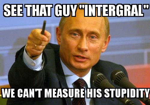 PUTIN with the caption  See that guy "intergral"  We can't measure his stupidity