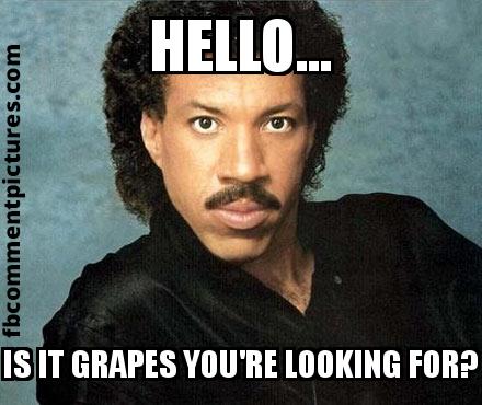Lionel Richie with the caption Hello... Is it grapes you're looking for?