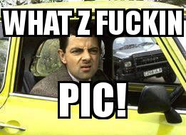 Mr Bean in Yellow Car with the caption What z fuckin Pic!